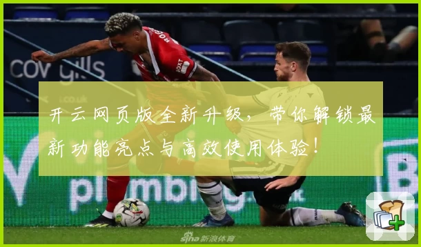 开云网页版全新升级，带你解锁最新功能亮点与高效使用体验！