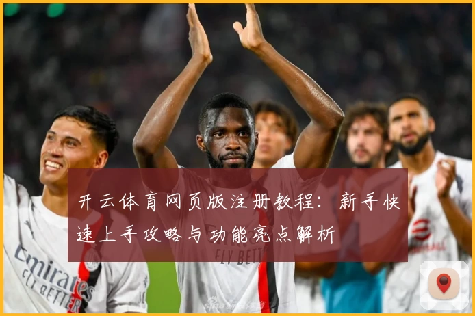 开云体育网页版注册教程：新手快速上手攻略与功能亮点解析