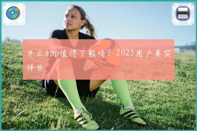 开云app值得下载吗？2025用户真实评价