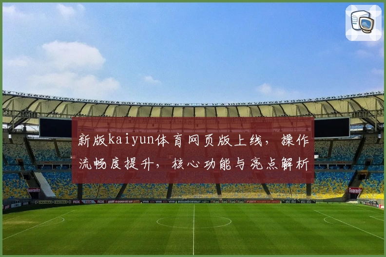 新版kaiyun体育网页版上线，操作流畅度提升，核心功能与亮点解析