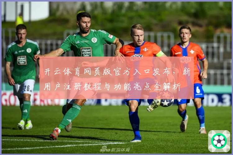 开云体育网页版官方入口发布，新用户注册教程与功能亮点全解析