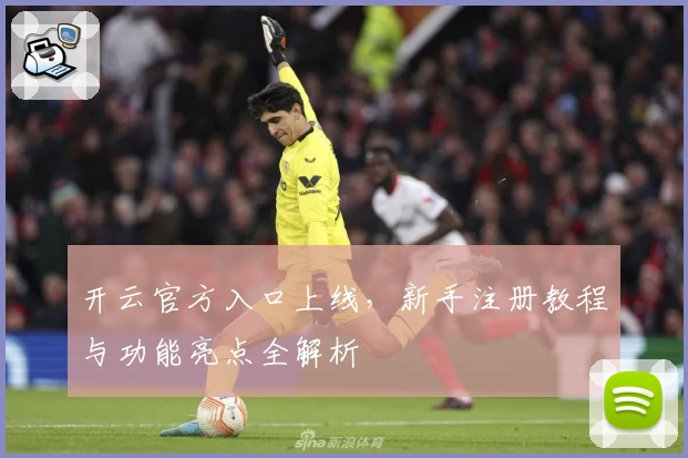 开云官方入口上线，新手注册教程与功能亮点全解析