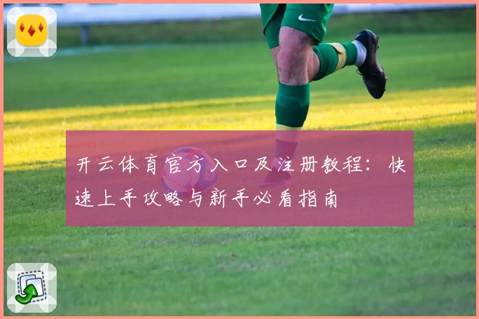 开云体育官方入口及注册教程：快速上手攻略与新手必看指南