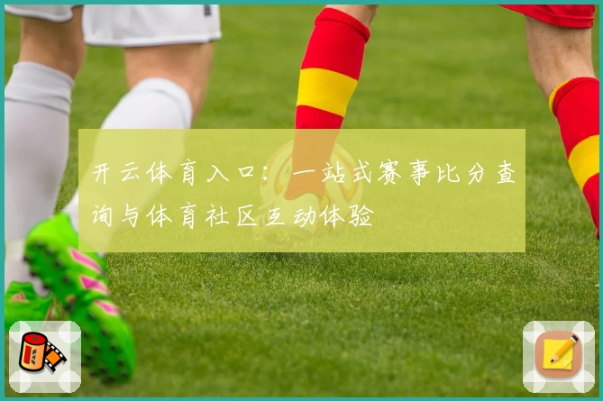 开云体育入口:一站式赛事比分查询与体育社区互动体验