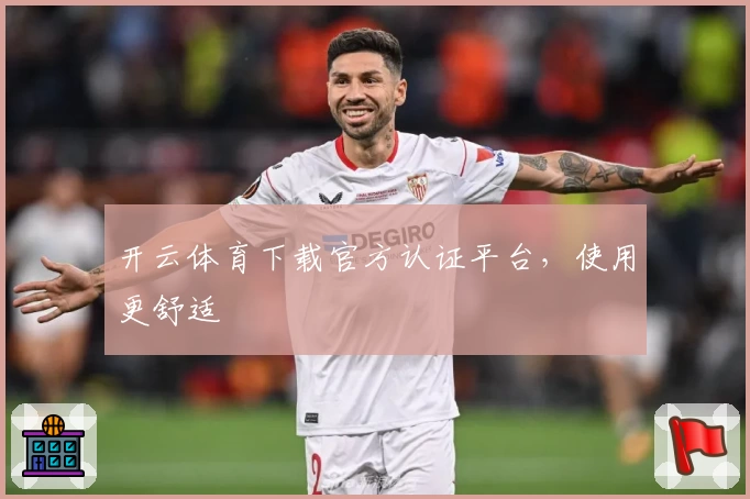 开云体育下载官方认证平台，使用更舒适